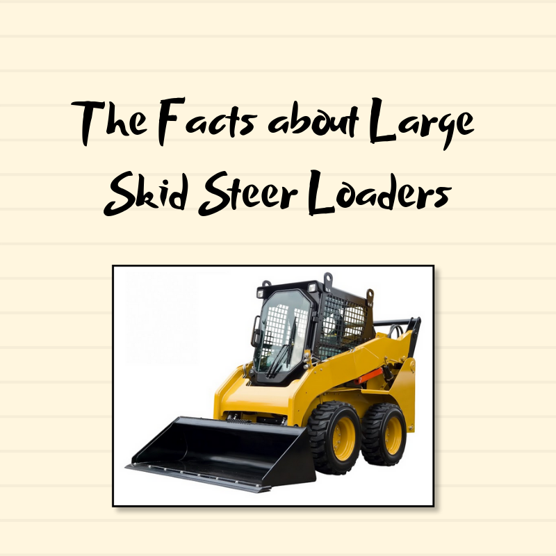 The Facts about Large Skid Steer Loaders